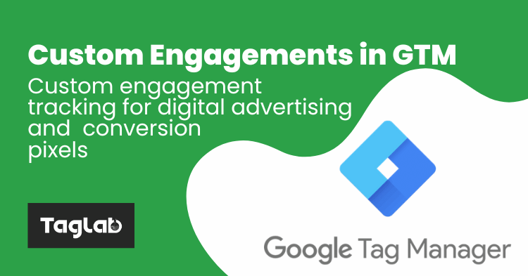 Custom engagement tracking in GTM and data layer for media and digital advertising conversions