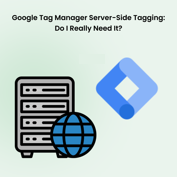 Google Tag Manager Server-Side Tagging: Do I Really Need It?